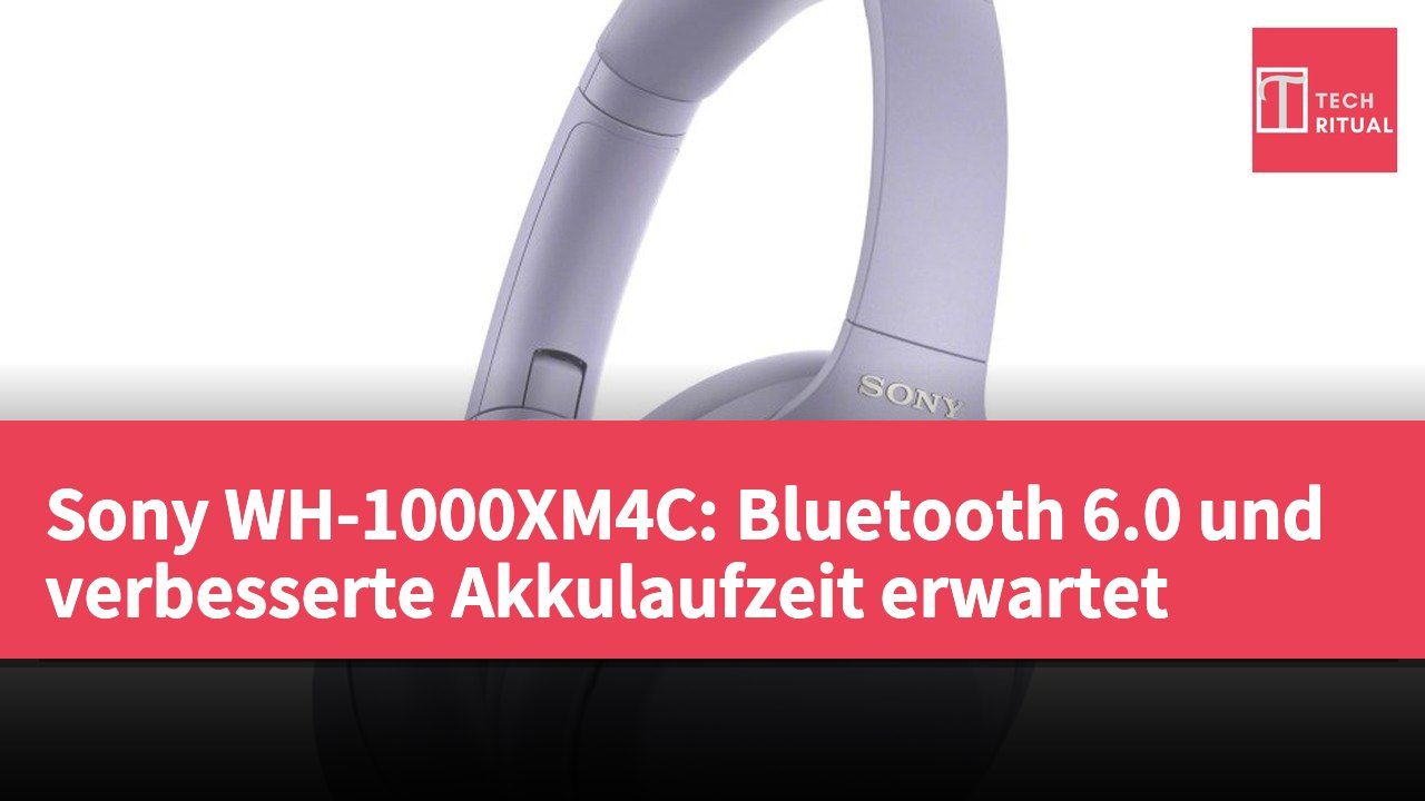 Sony WH-1000XM4C: Bluetooth 6.0 und verbesserte Akkulaufzeit erwartet
