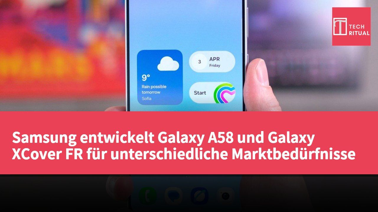 Samsung entwickelt Galaxy A58 und Galaxy XCover FR für unterschiedliche Marktbedürfnisse