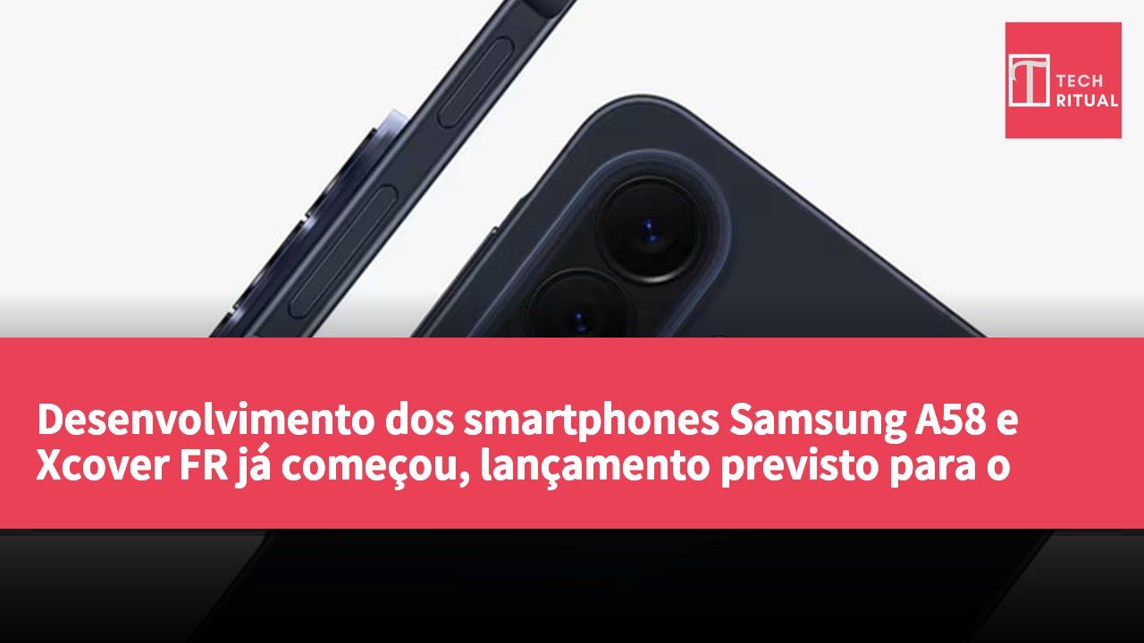 Desenvolvimento dos smartphones Samsung A58 e Xcover FR já começou, lançamento previsto para o início do próximo ano.