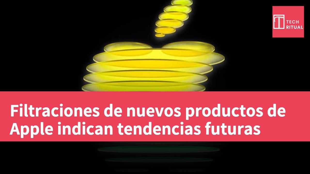 Filtraciones de nuevos productos de Apple indican tendencias futuras