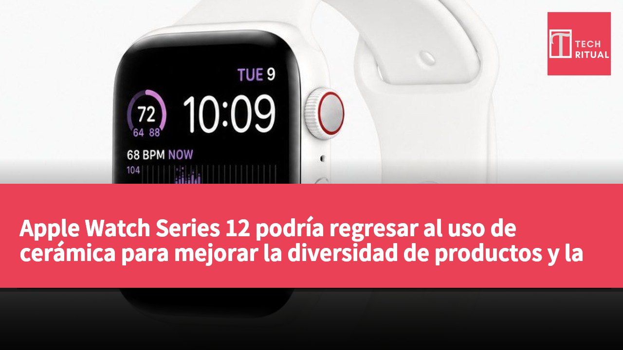 Apple Watch Series 12 podría regresar al uso de cerámica para mejorar la diversidad de productos y la competitividad en el mercado