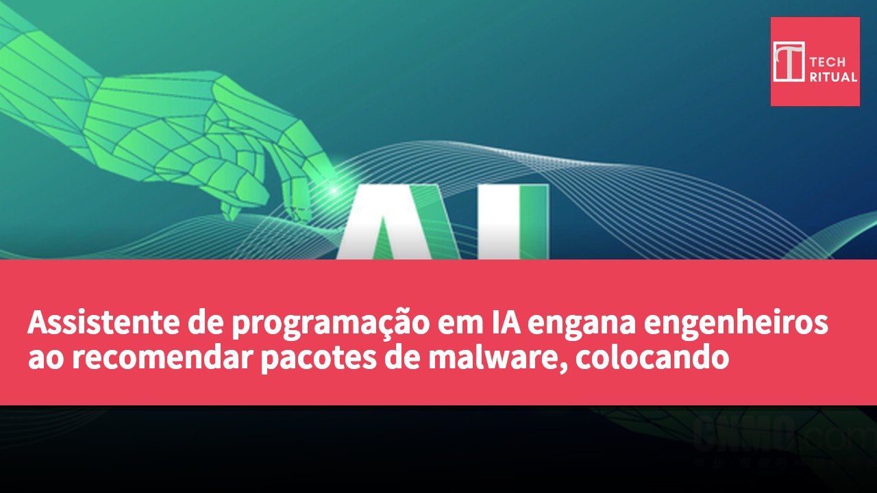 Assistente de programação em IA engana engenheiros ao recomendar pacotes de malware, colocando empresas em risco de ataque
