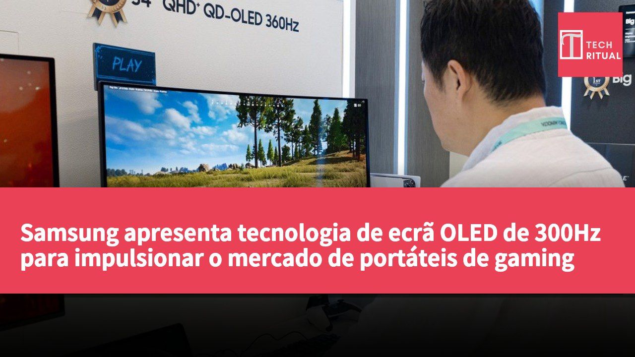 Samsung apresenta tecnologia de ecrã OLED de 300Hz para impulsionar o mercado de portáteis de gaming de alta gama