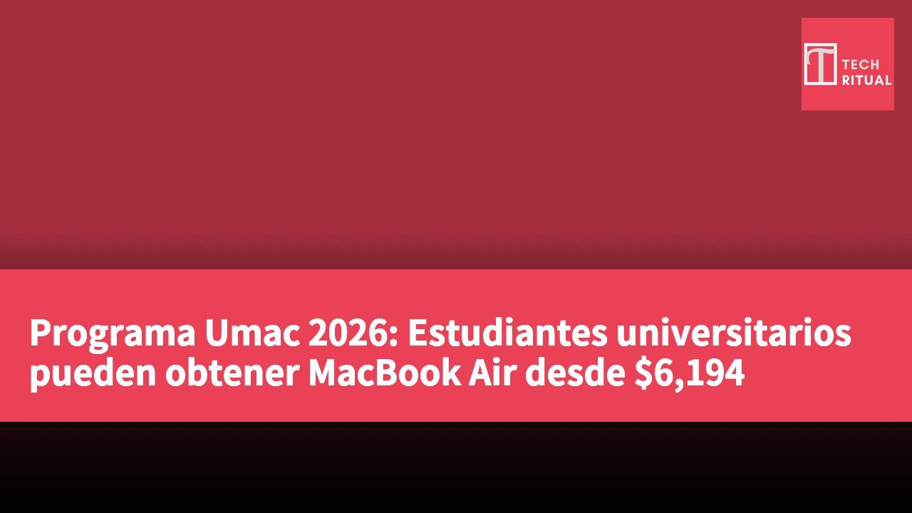 Programa Umac 2026: Estudiantes universitarios pueden obtener MacBook Air desde $6,194