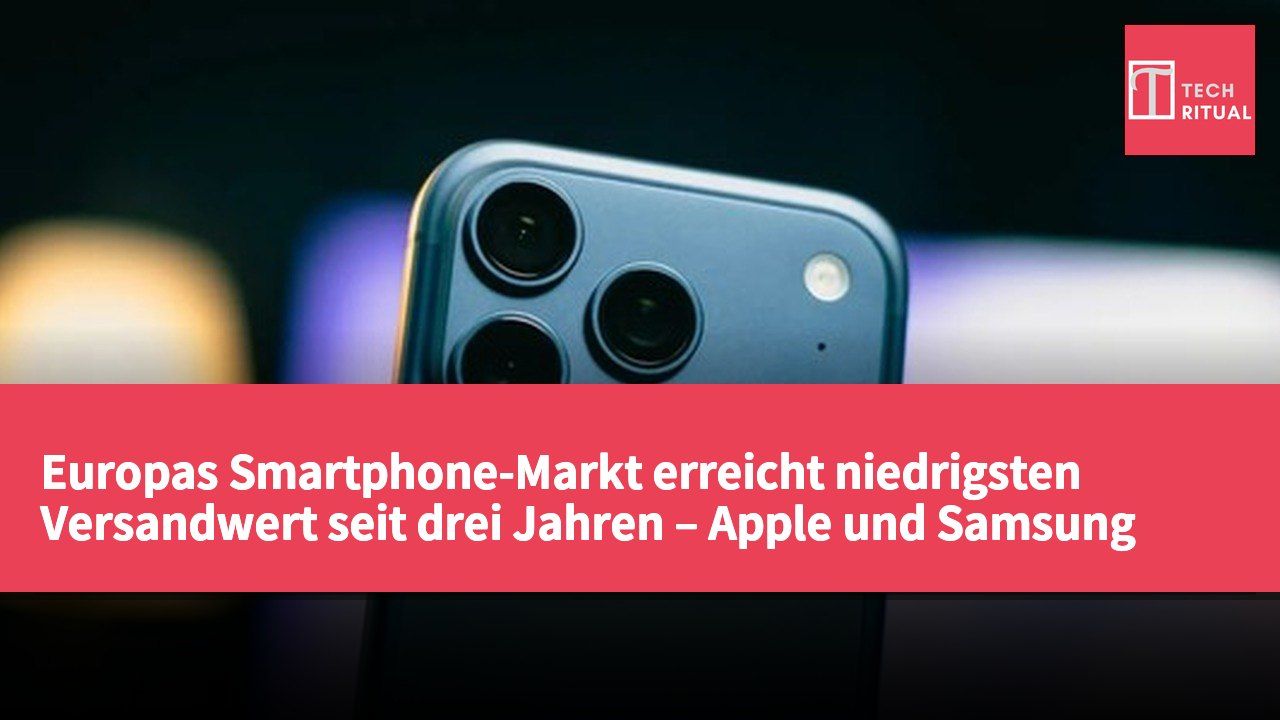 Europas Smartphone-Markt erreicht niedrigsten Versandwert seit drei Jahren – Apple und Samsung steigern Marktanteil