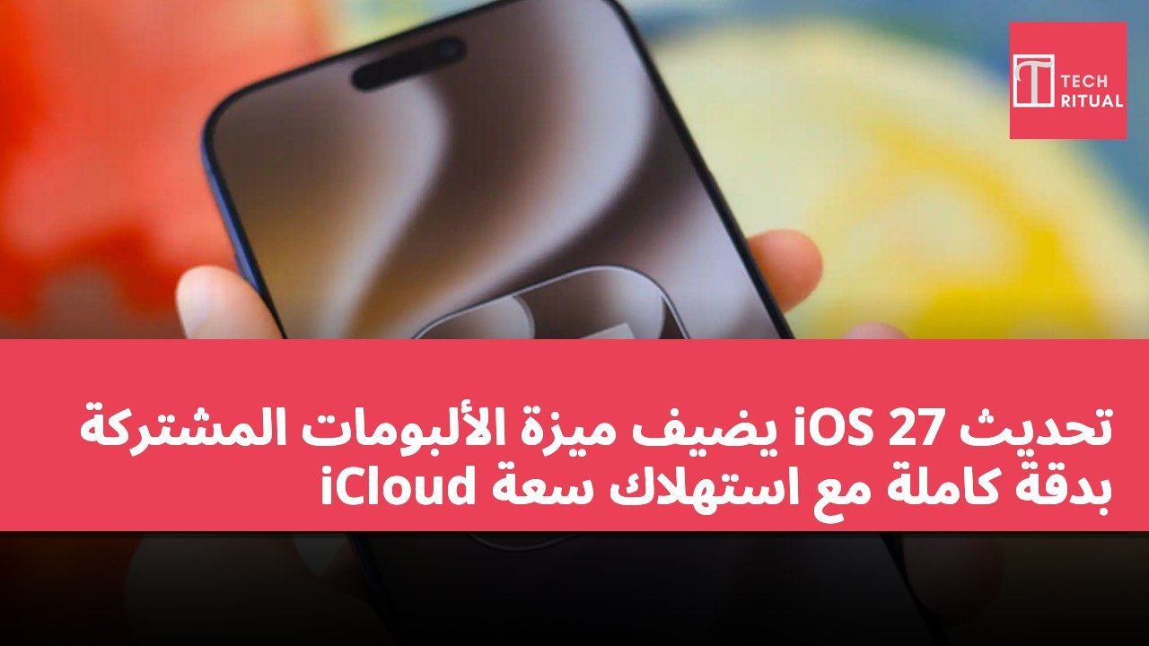تحديث iOS 27 يضيف ميزة الألبومات المشتركة بدقة كاملة مع استهلاك سعة iCloud