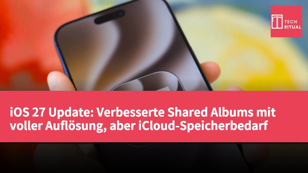 iOS 27 Update: Verbesserte Shared Albums mit voller Auflösung, aber iCloud-Speicherbedarf