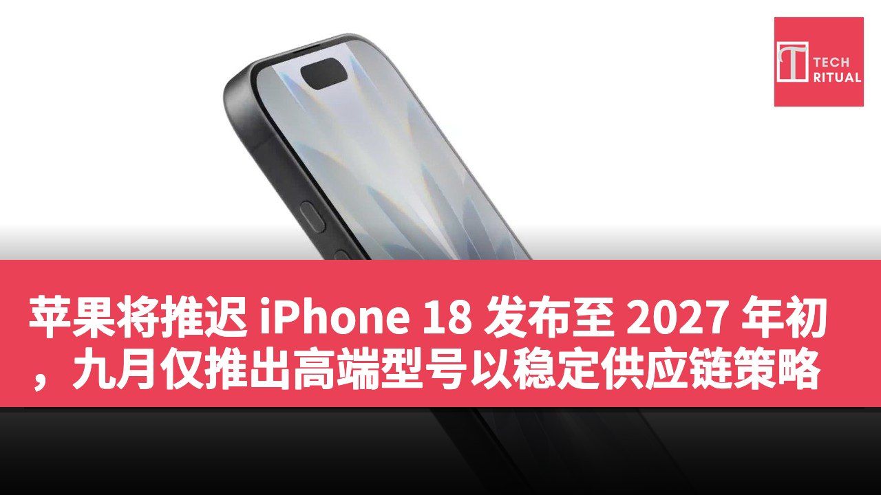 苹果将推迟 iPhone 18 发布至 2027 年初，九月仅推出高端型号以稳定供应链策略