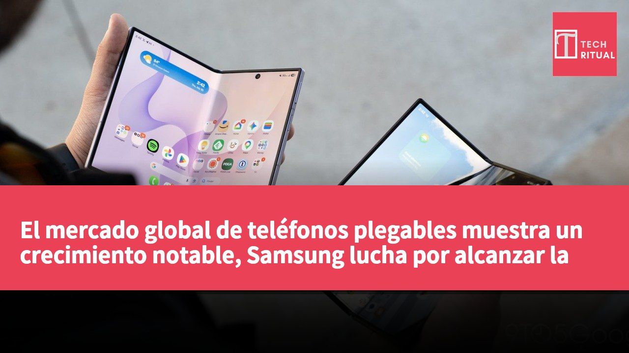 El mercado global de teléfonos plegables muestra un crecimiento notable, Samsung lucha por alcanzar la posición competitiva de Huawei.