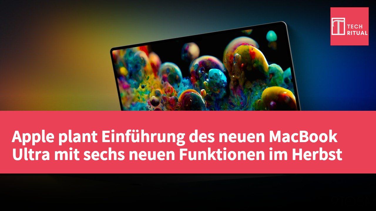 Apple plant Einführung des neuen MacBook Ultra mit sechs neuen Funktionen im Herbst
