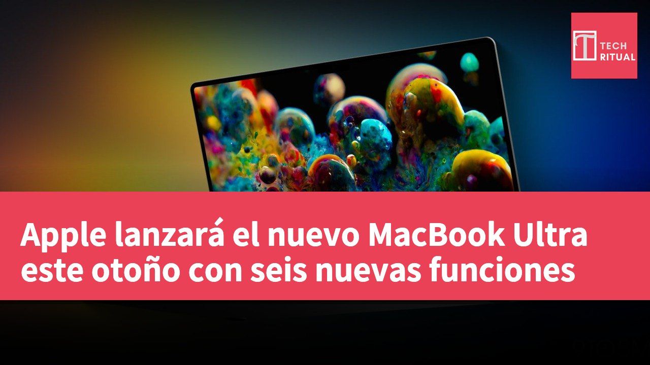 Apple lanzará el nuevo MacBook Ultra este otoño con seis nuevas funciones