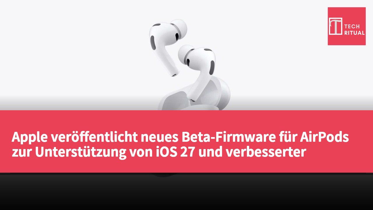 Apple veröffentlicht neues Beta-Firmware für AirPods zur Unterstützung von iOS 27 und verbesserter Geräteübergreifender Zusammenarbeit
