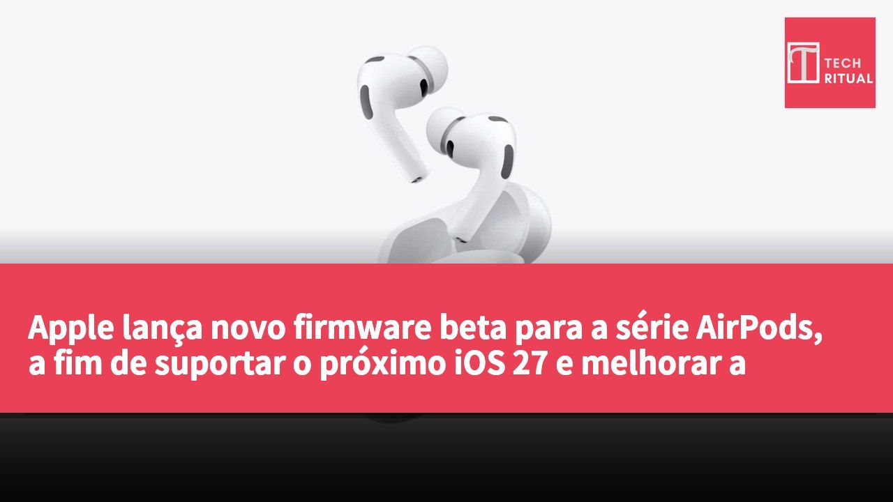 Apple lança novo firmware beta para a série AirPods, a fim de suportar o próximo iOS 27 e melhorar a colaboração entre dispositivos.