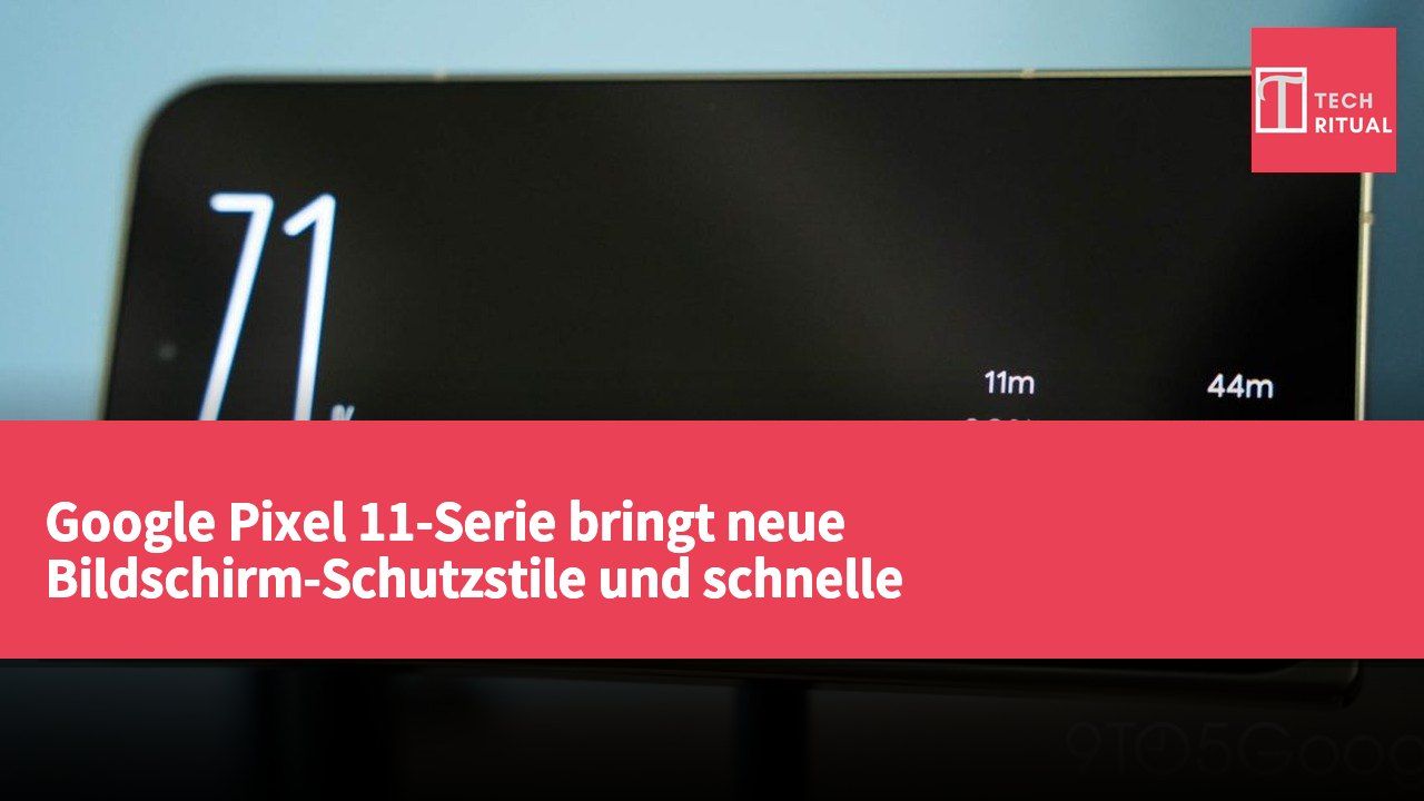 Google Pixel 11-Serie bringt neue Bildschirm-Schutzstile und schnelle Wechsel-Funktionalität