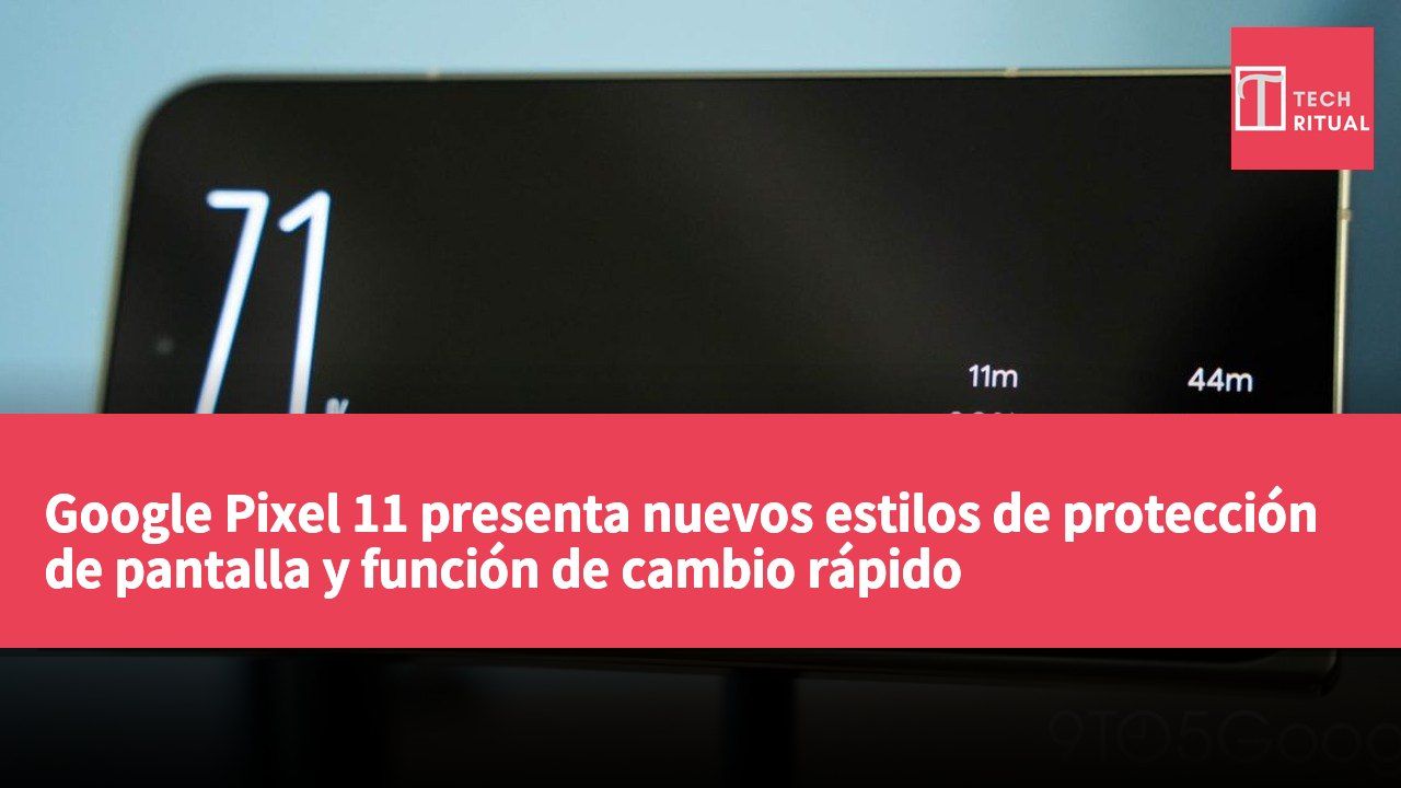 Google Pixel 11 presenta nuevos estilos de protección de pantalla y función de cambio rápido