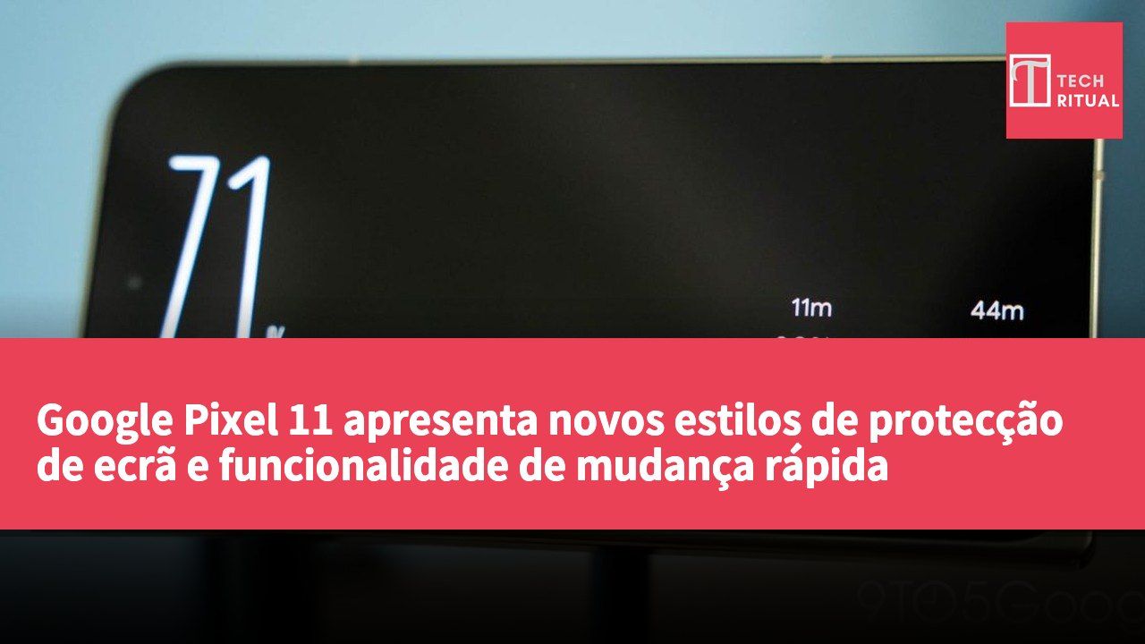 Google Pixel 11 apresenta novos estilos de protecção de ecrã e funcionalidade de mudança rápida