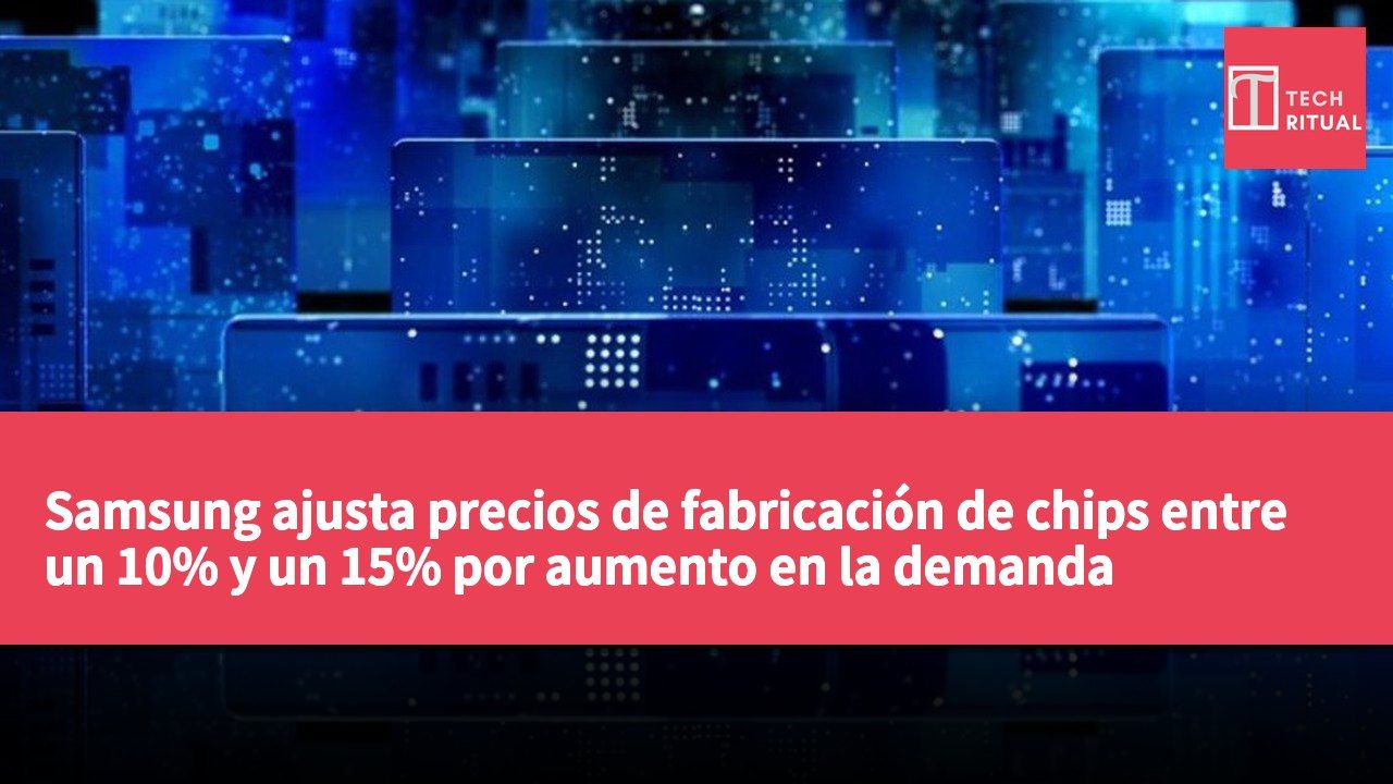 Samsung ajusta precios de fabricación de chips entre un 10% y un 15% por aumento en la demanda