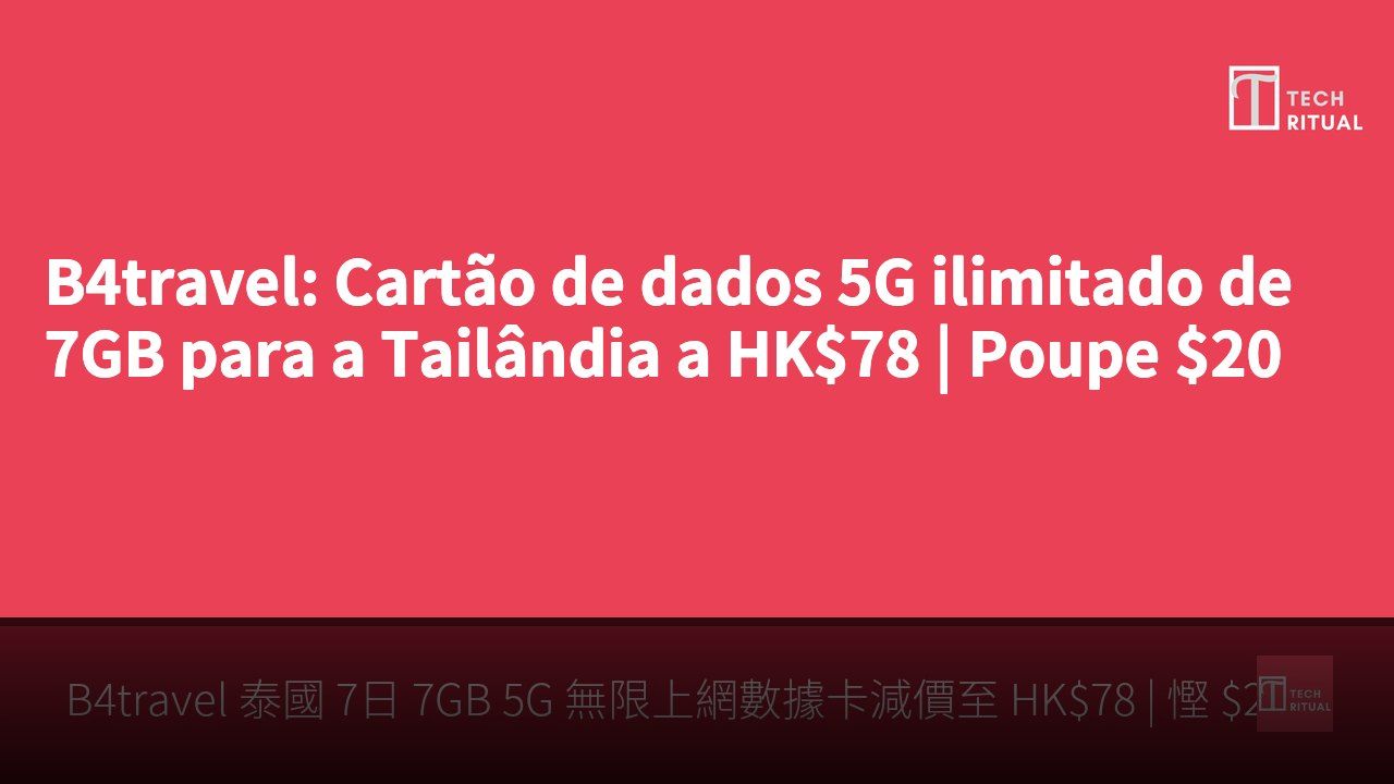 B4travel: Cartão de dados 5G ilimitado de 7GB para a Tailândia a HK$78 | Poupe $20