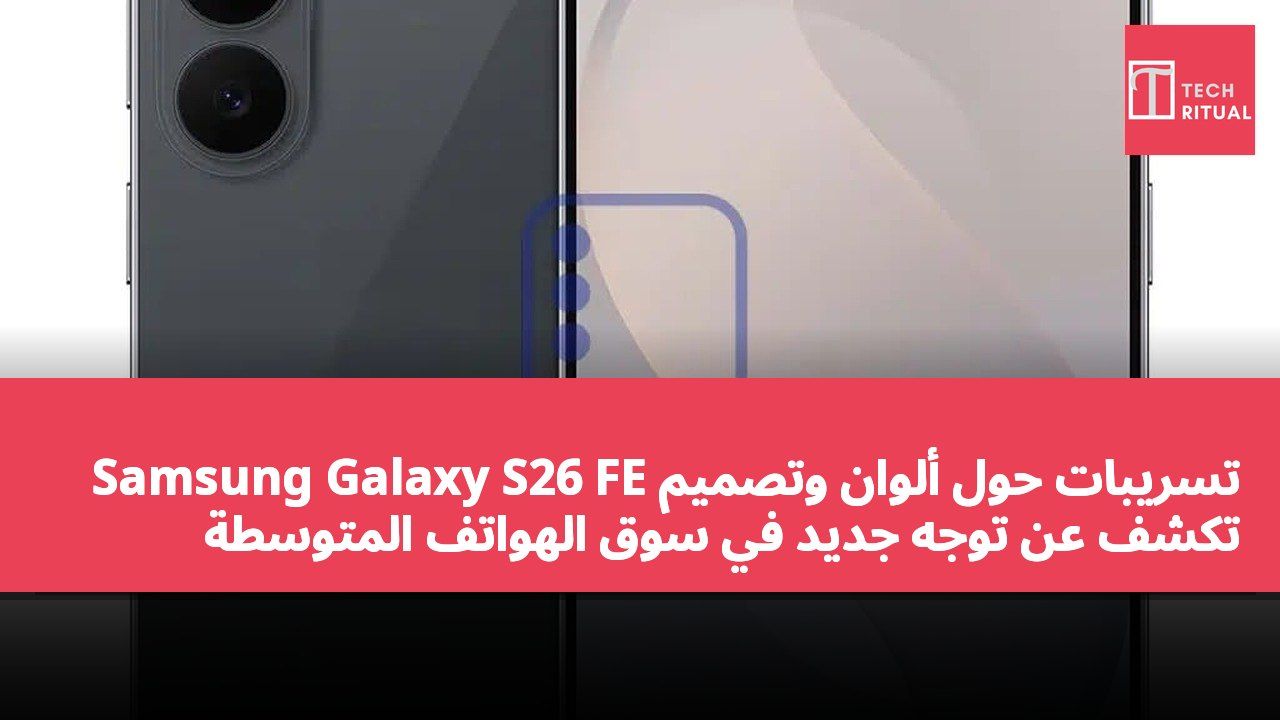 تسريبات حول ألوان وتصميم Samsung Galaxy S26 FE تكشف عن توجه جديد في سوق الهواتف المتوسطة