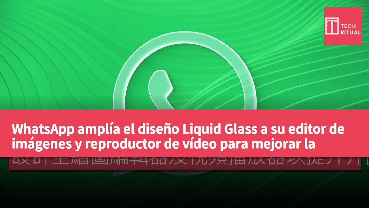 WhatsApp amplía el diseño Liquid Glass a su editor de imágenes y reproductor de vídeo para mejorar la uniformidad de la interfaz