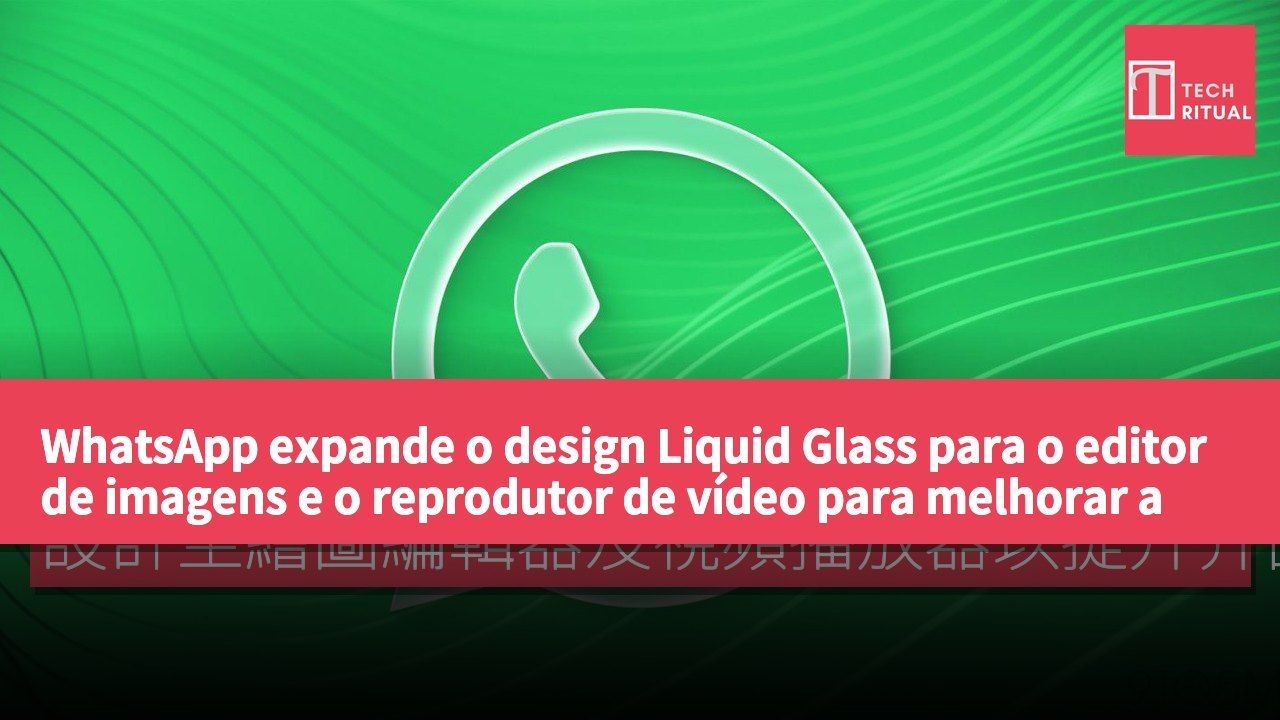 WhatsApp expande o design Liquid Glass para o editor de imagens e o reprodutor de vídeo para melhorar a uniformidade da interface