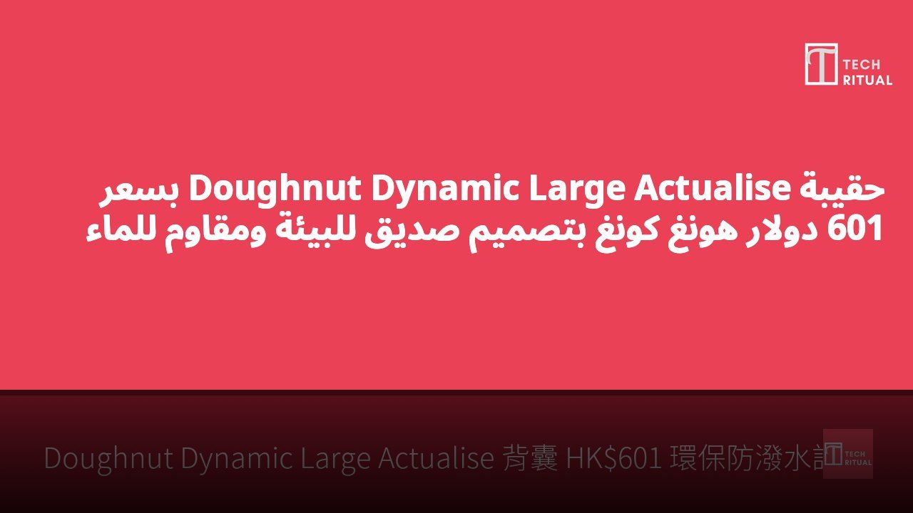 حقيبة Doughnut Dynamic Large Actualise بسعر 601 دولار هونغ كونغ بتصميم صديق للبيئة ومقاوم للماء