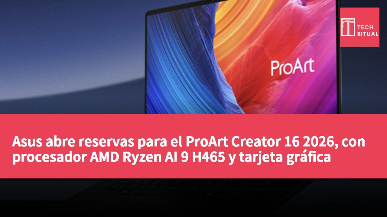 Asus abre reservas para el ProArt Creator 16 2026, con procesador AMD Ryzen AI 9 H465 y tarjeta gráfica NVIDIA RTX 5070