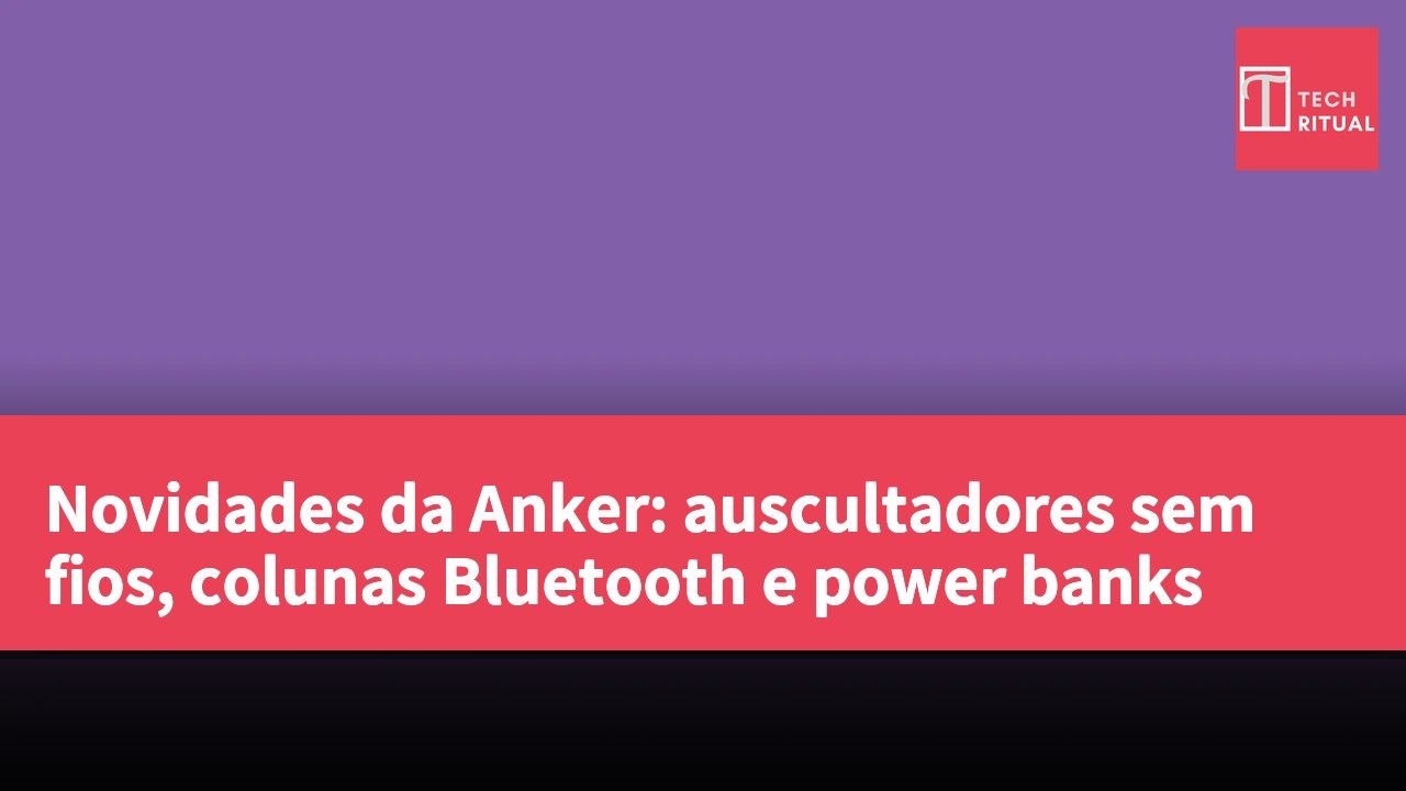 Novidades da Anker: auscultadores sem fios, colunas Bluetooth e power banks