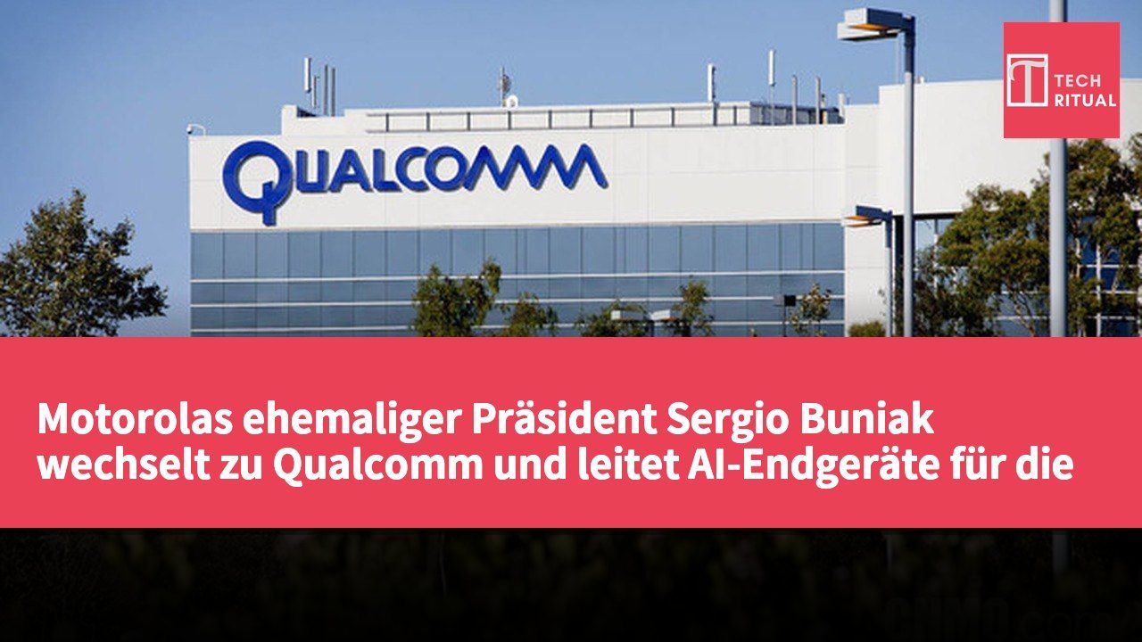 Motorolas ehemaliger Präsident Sergio Buniak wechselt zu Qualcomm und leitet AI-Endgeräte für die Snapdragon-Plattform
