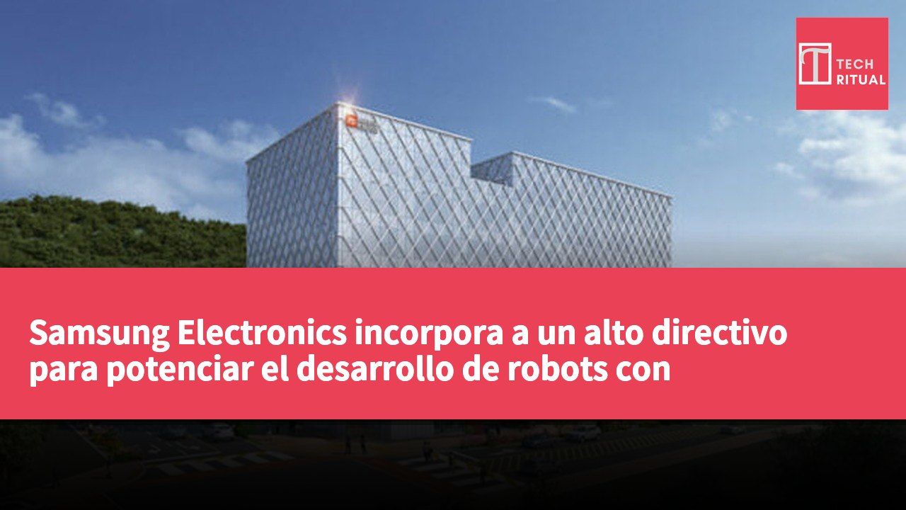 Samsung Electronics incorpora a un alto directivo para potenciar el desarrollo de robots con inteligencia artificial.