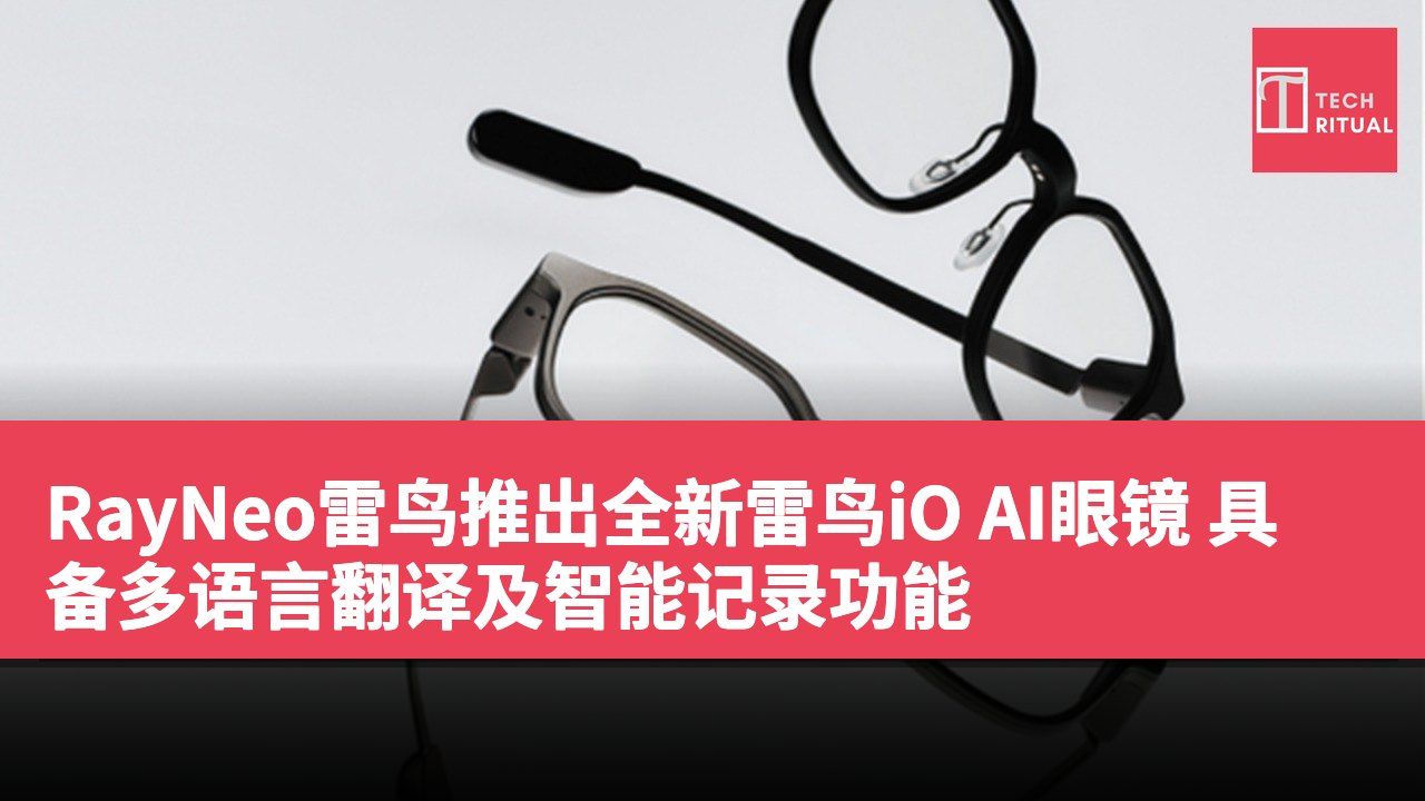 RayNeo雷鸟推出全新雷鸟iO AI眼镜 具备多语言翻译及智能记录功能
