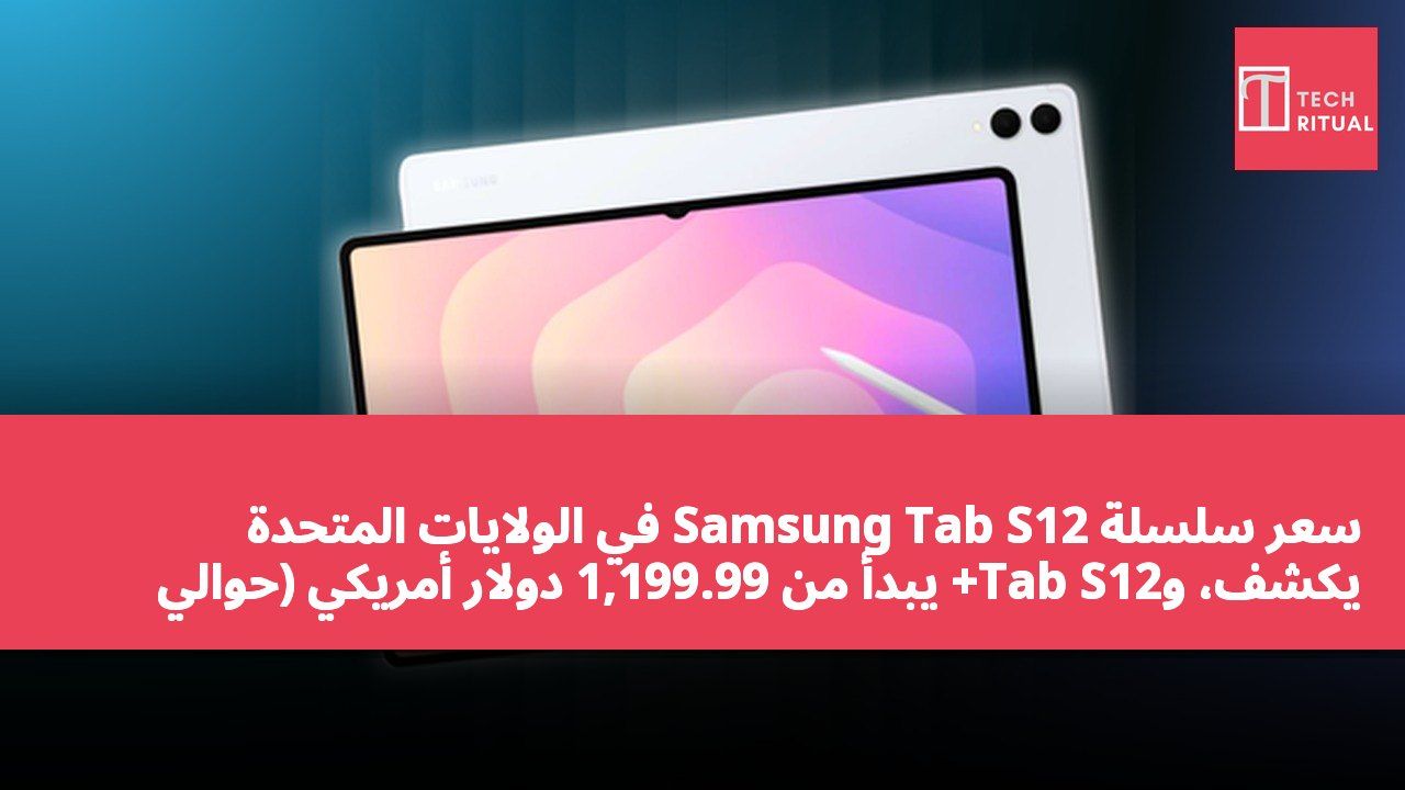 سعر سلسلة Samsung Tab S12 في الولايات المتحدة يكشف، وTab S12+ يبدأ من 1,199.99 دولار أمريكي (حوالي 9,354 دولار هونغ كونغي)