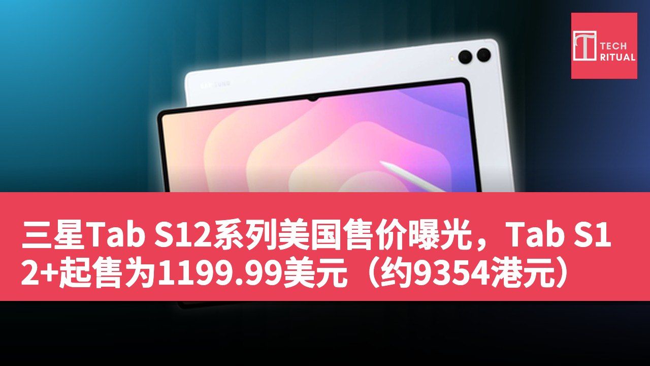 三星Tab S12系列美国售价曝光，Tab S12+起售为1199.99美元（约9354港元）