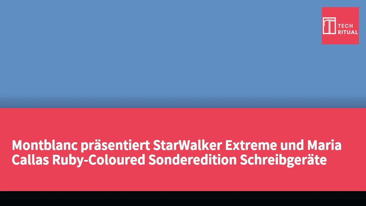 Montblanc präsentiert StarWalker Extreme und Maria Callas Ruby-Coloured Sonderedition Schreibgeräte