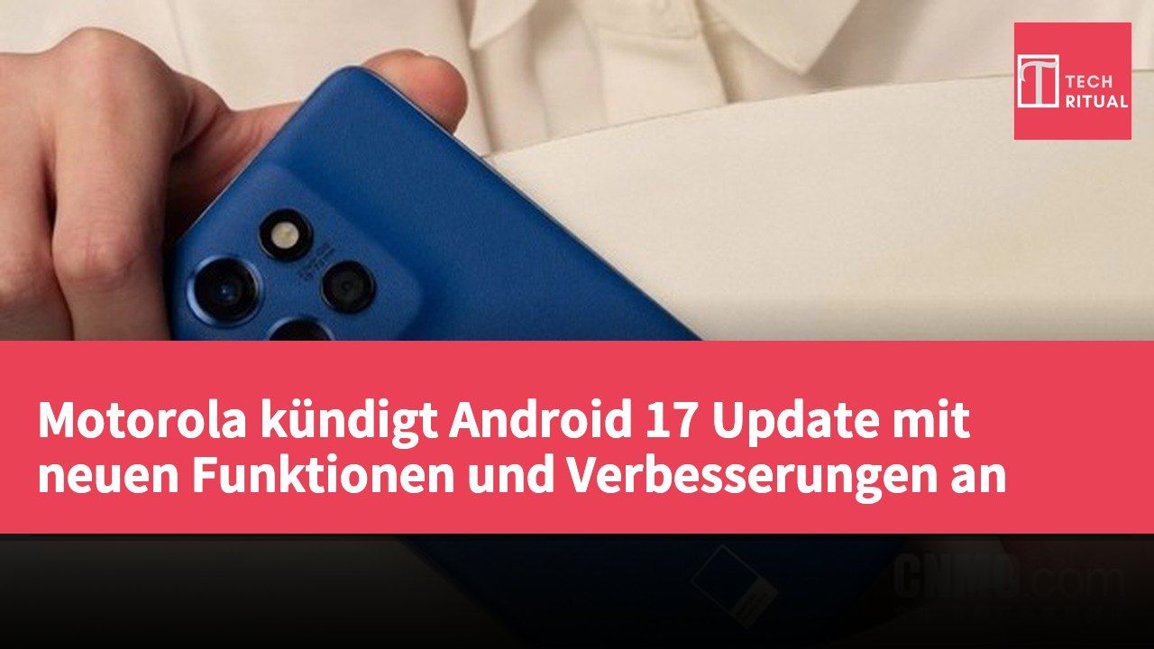Motorola kündigt Android 17 Update mit neuen Funktionen und Verbesserungen an
