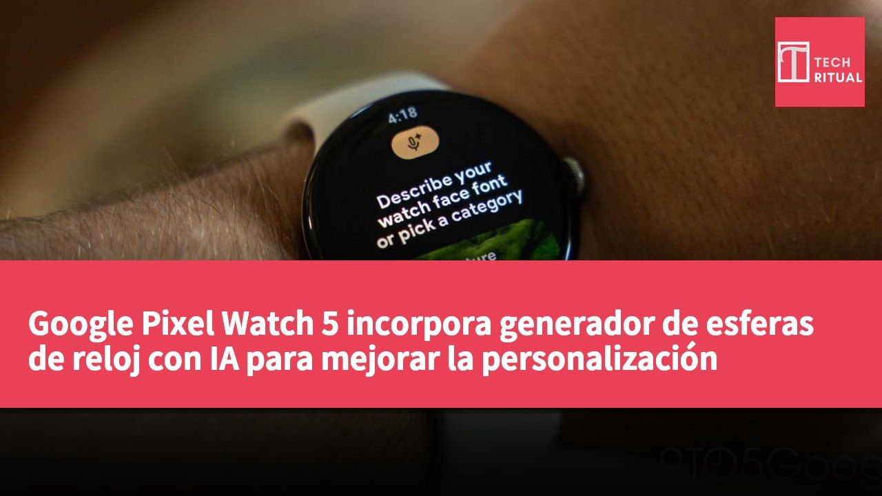 Google Pixel Watch 5 incorpora generador de esferas de reloj con IA para mejorar la personalización