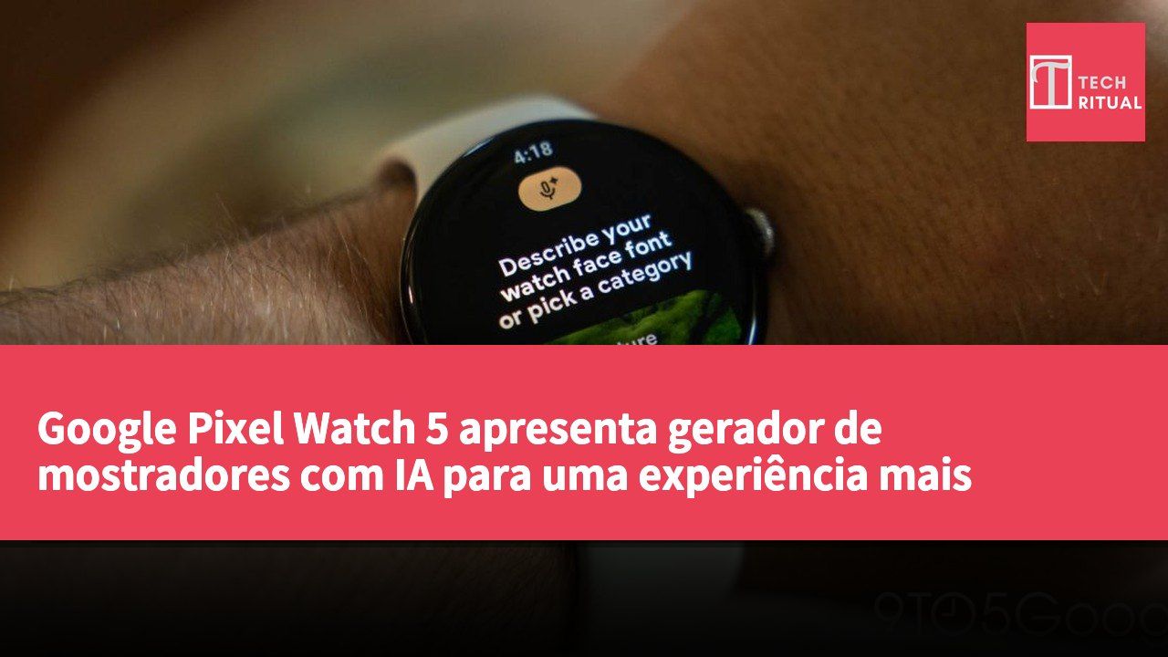 Google Pixel Watch 5 apresenta gerador de mostradores com IA para uma experiência mais personalizada