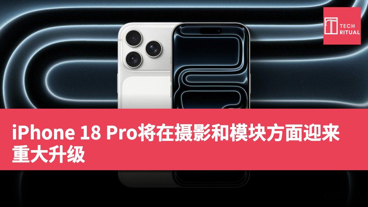iPhone 18 Pro将在摄影和模块方面迎来重大升级