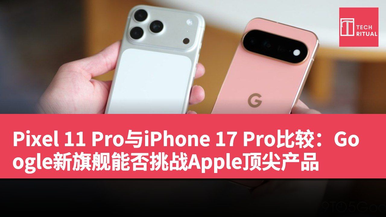 Pixel 11 Pro与iPhone 17 Pro比较：Google新旗舰能否挑战Apple顶尖产品