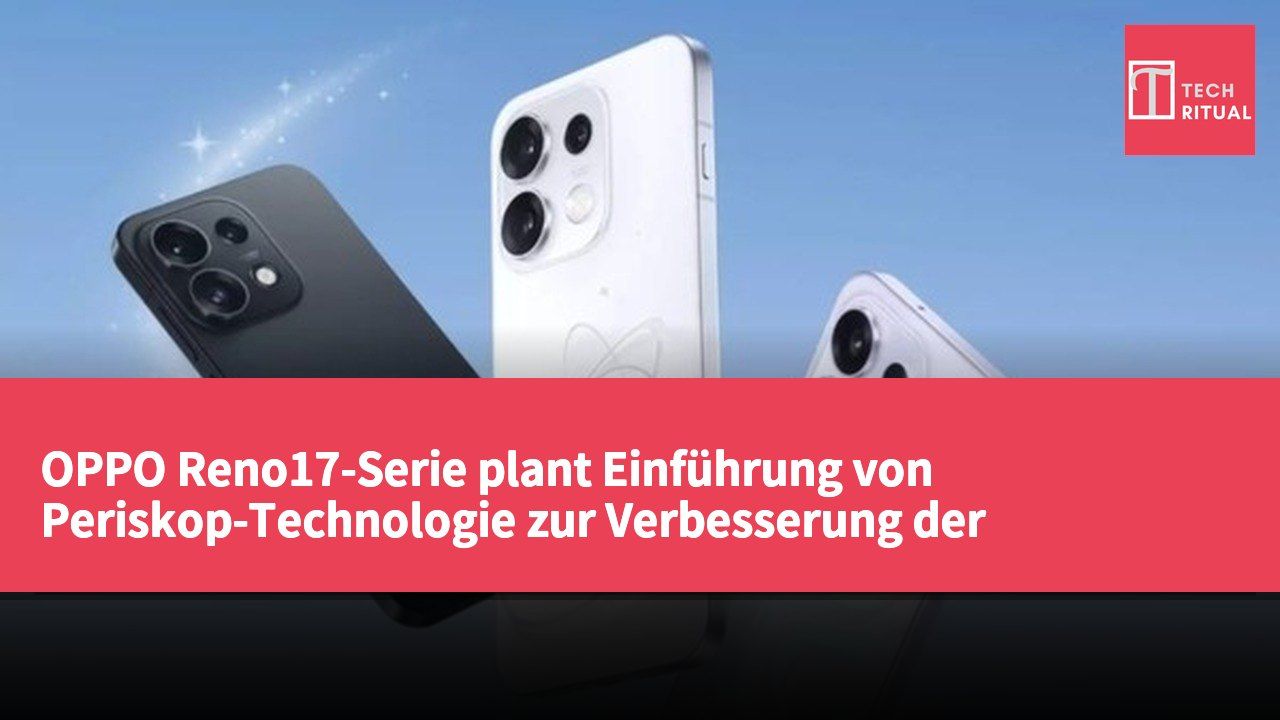OPPO Reno17-Serie plant Einführung von Periskop-Technologie zur Verbesserung der Telefotofähigkeiten