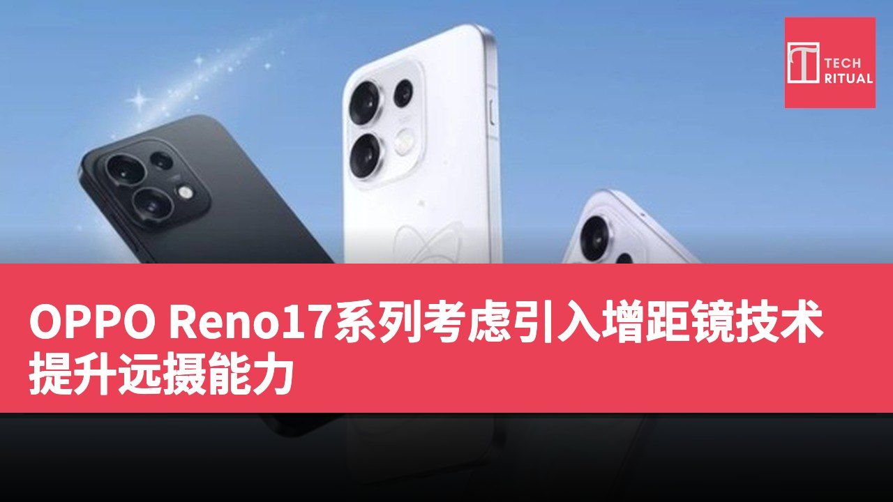 OPPO Reno17系列考虑引入增距镜技术提升远摄能力