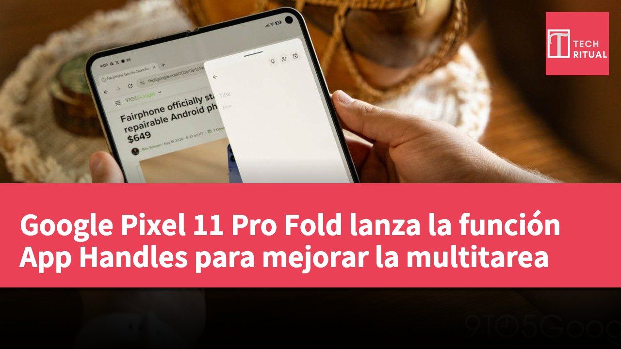 Google Pixel 11 Pro Fold lanza la función App Handles para mejorar la multitarea