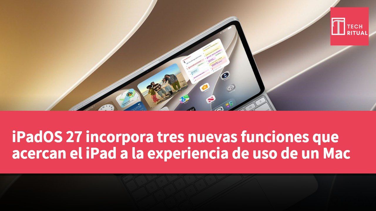 iPadOS 27 incorpora tres nuevas funciones que acercan el iPad a la experiencia de uso de un Mac
