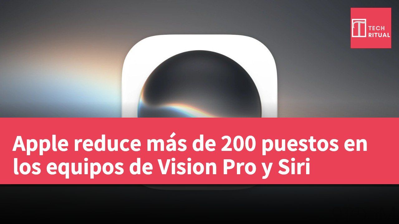 Apple reduce más de 200 puestos en los equipos de Vision Pro y Siri