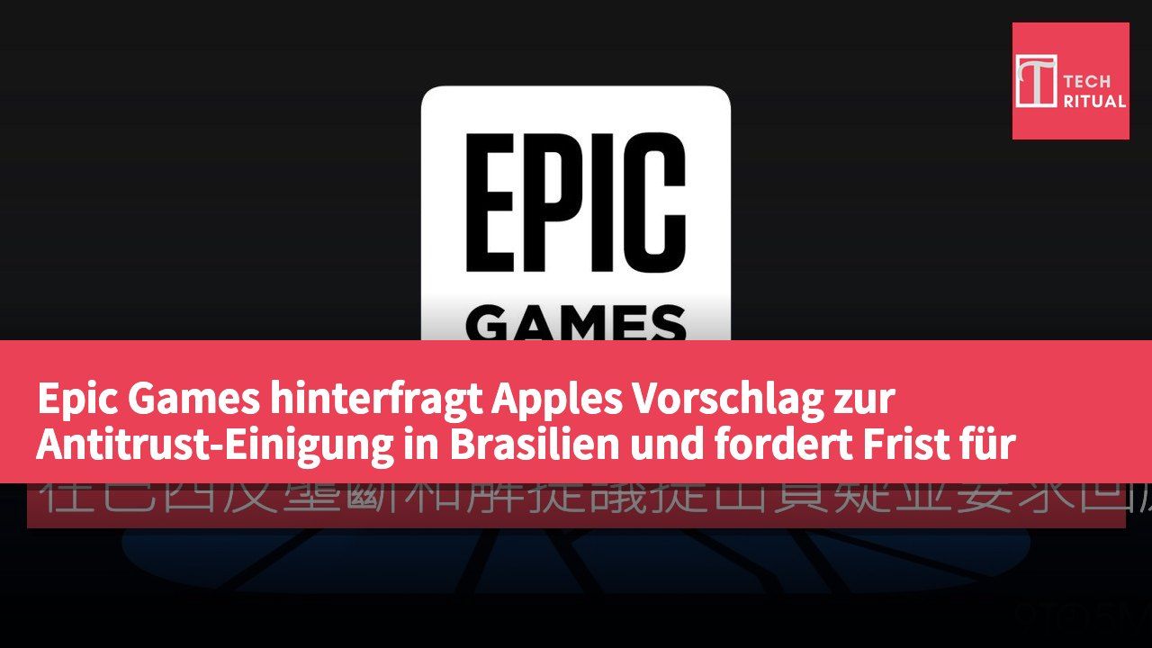 Epic Games hinterfragt Apples Vorschlag zur Antitrust-Einigung in Brasilien und fordert Frist für eine Antwort