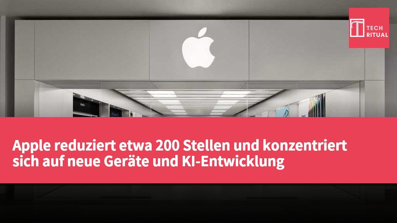 Apple reduziert etwa 200 Stellen und konzentriert sich auf neue Geräte und KI-Entwicklung