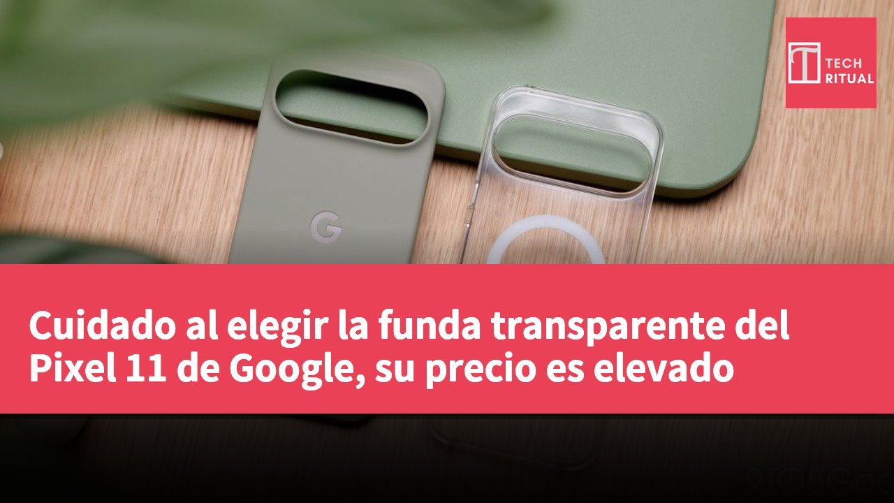 Cuidado al elegir la funda transparente del Pixel 11 de Google, su precio es elevado