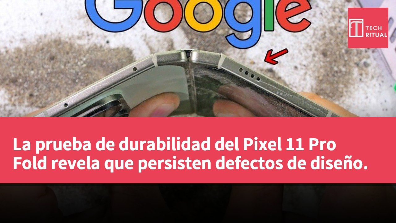 La prueba de durabilidad del Pixel 11 Pro Fold revela que persisten defectos de diseño.