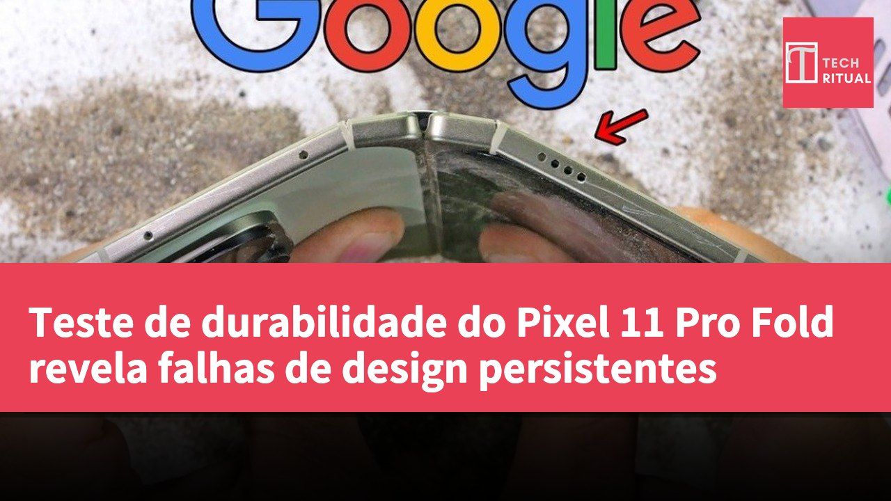 Teste de durabilidade do Pixel 11 Pro Fold revela falhas de design persistentes