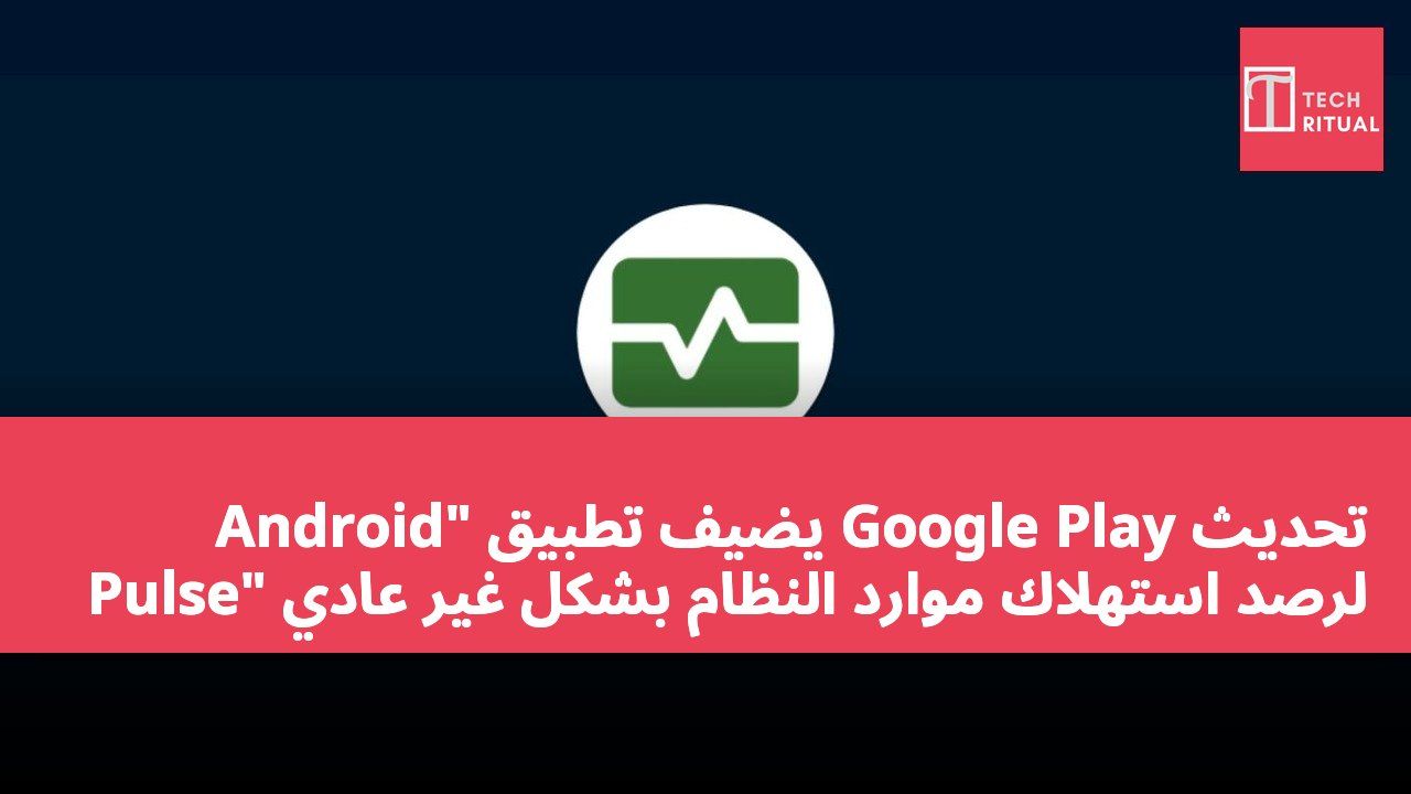 تحديث Google Play يضيف تطبيق "Android Pulse" لرصد استهلاك موارد النظام بشكل غير عادي